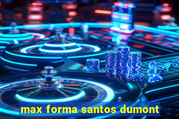 max forma santos dumont